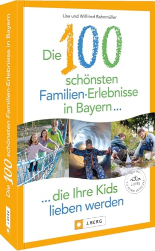 Die 100 schönsten Familien-Erlebnisse in Bayern ... die Ihre Kids lieben werden von J. Berg bei Bruckmann