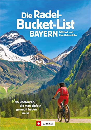 Die Radel-Bucket-List Bayern. 25 Touren, die man einfach gemacht haben muss. Der Fahrradführer für alle Wanderfreunde. Die Touren-Highlights aus ganz ... Radtouren, die man einfach gemacht haben muss