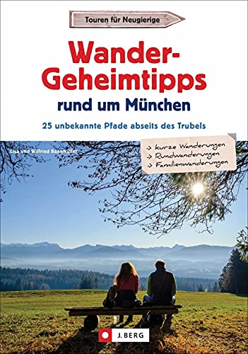 Wanderführer: Wander-Geheimtipps rund um München: 25 unbekannte Touren abseits des Trubels. Ausführliche Wegbeschreibungen, Detailkarten und GPS-Tracks. von J.Berg