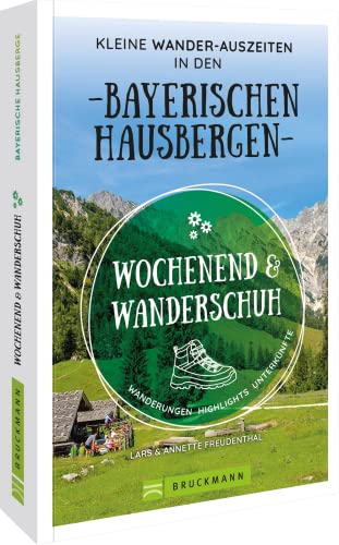 Wanderführer: Wochenend und Wanderschuh –Wanderurlaub in den Bayerischen Hausbergen: Wanderungen, Highlights, Unterkünfte und Kurztrips in der Natur. Mit GPS-Tracks zum Download. von Bruckmann