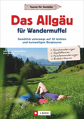 Wanderführer – Das Allgäu für Wandermuffel: Gemütlich unterwegs auf 30 leichten und kurzweiligen Bergtouren. GPS-Tracks zum Download. von J.Berg