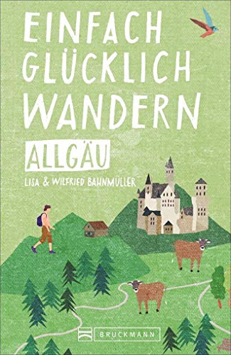 Einfach glücklich wandern im Allgäu: Entspannte Wanderungen zum Wohlfühlen. Ein Wanderführer für leichte Touren, mit allen wichtigen Infos, Tourenkarten und Tipps zu den Routen. Einfach glücklich wandern im Allgäu: Entspannte Wanderungen zum Wohlfühlen. Ein Wanderführer für leichte Touren, mit allen wichtigen Infos, Tourenkarten und Tipps zu den Routen.