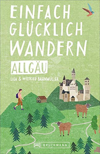 Einfach glücklich wandern im Allgäu: Entspannte Wanderungen zum Wohlfühlen. Ein Wanderführer für leichte Touren, mit allen wichtigen Infos, Tourenkarten und Tipps zu den Routen.