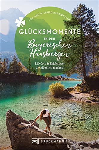 Glücksmomente in den Bayerischen Hausbergen: 146 Orte und Erlebnisse, die glücklich machen von Bruckmann