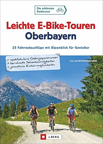 Leichte E-Bike-Touren Oberbayern: 25 einmalige Radausflüge im bayerischen Voralpenland, die mit E-Unterstützung zum ungetrübten Genuss werden. Mit ... ... Fahrradausflüge mit Alpenblick für Genießer von J.Berg