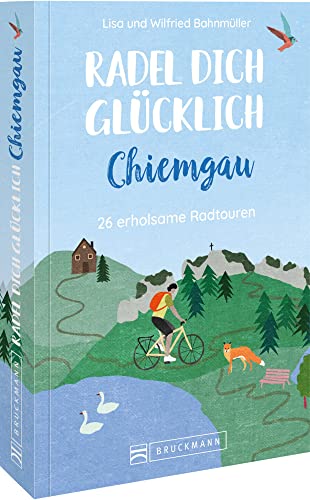 Radführer – Radel dich glücklich – Chiemgau: 26 erholsame Radtouren Radführer – Radel dich glücklich – Chiemgau: 26 erholsame Radtouren