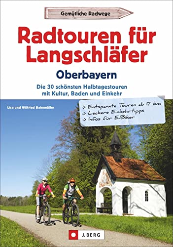 Radtouren für Langschläfer Oberbayern: Die 35 schönsten Halbtagestouren mit Kultur, Baden und Einkehr von J.Berg