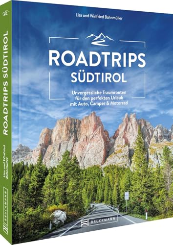 Roadtrips Südtirol: Unvergessliche Traumrouten für den perfekten Urlaub mit Auto, Camper & Motorrad von Bruckmann