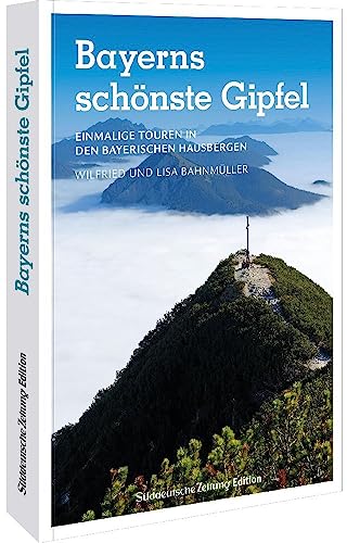 Süddeutsche Zeitung Wanderführer – Bayerns schönste Gipfel: Einmalige Touren in den Bayerischen Hausbergen zu Bayerns schönsten Aussichten Süddeutsche Zeitung Wanderführer – Bayerns schönste Gipfel: Einmalige Touren in den Bayerischen Hausbergen zu Bayerns schönsten Aussichten