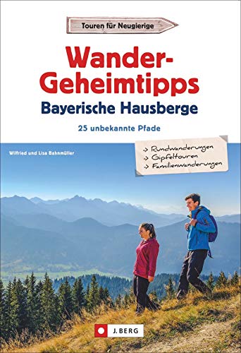 Wander-Geheimtipps Bayerische Hausberge. 25 unbekannte Pfade. Stille Steige, Rund- und Gipfeltouren in allen Schwierigkeitsgraden. Ein Wanderführer zu absoluten Wandergeheimtipps. Inkl. GPS-Tracks