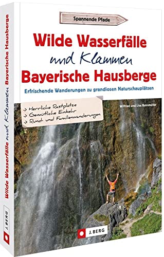 Wanderführer Bayern: Wilde Wasserfälle und Klammen in den Bayerischen Hausbergen: Erfrischende Wanderungen zu grandiosen Naturschauplätzen – Wandern am Wasser Wanderführer Bayern: Wilde Wasserfälle und Klammen in den Bayerischen Hausbergen: Erfrischende Wanderungen zu grandiosen Naturschauplätzen – Wandern am Wasser