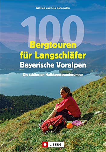 Wanderführer: 100 Bergtouren für Langschläfer Bayerische Voralpen. Erlebnisreiche, Wanderungen zwischen Ammergauer Alpen und Chiemgauer Bergen. Für ... Erlebnisreiche Halbtagestouren von J.Berg