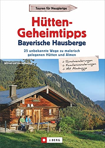 Wanderführer: Hütten-Geheimtipps Bayerische Hausberge. Hüttenführer Bayerische Hausberge. 30 unbekannte Wege zu malerisch gelegenen Hütten und Almen. ... Wege zu malerisch gelegenen Hütten und Almen Wanderführer: Hütten-Geheimtipps Bayerische Hausberge. Hüttenführer Bayerische Hausberge. 30 unbekannte Wege zu malerisch gelegenen Hütten und Almen. ... Wege zu malerisch gelegenen Hütten und Almen