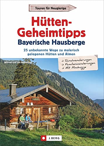 Wanderführer: Hütten-Geheimtipps Bayerische Hausberge. Hüttenführer Bayerische Hausberge. 30 unbekannte Wege zu malerisch gelegenen Hütten und Almen. GPS-Tracks zum Download. von J.Berg