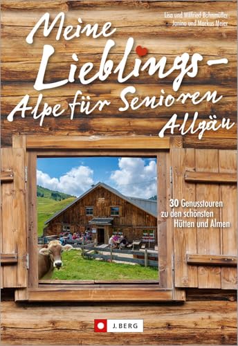 Wanderführer: Meine Lieblings-Alpe für Senioren Allgäu. 30 Genusstouren zu den schönsten Hütten und Almen. Leichte, seniorengeeignete Wanderungen mit wenig Steigung. Mit GPS-Tracks zum Download von J.Berg