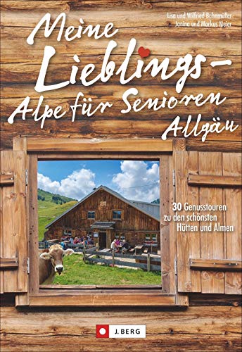 Wanderführer: Meine Lieblings-Alpe für Senioren Allgäu. 30 Genusstouren zu den schönsten Hütten und Almen. Leichte, seniorengeeignete Wanderungen mit wenig Steigung. Mit GPS-Tracks zum Download