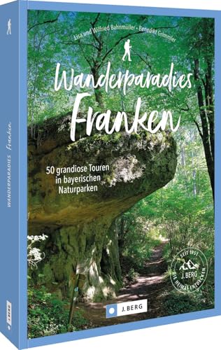 Wanderparadies Franken: 50 außergewöhnliche Touren in bayerischen Naturparken Wanderparadies Franken: 50 außergewöhnliche Touren in bayerischen Naturparken von J. Berg
