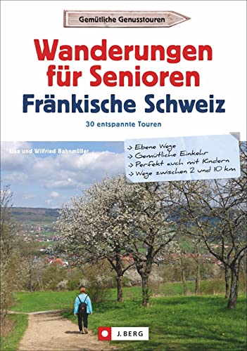 Wanderführer Senioren: Wanderungen für Senioren Fränkische Schweiz: 30 entspannte Touren. Seniorenfreundliche Wanderwege für die aktive Freizeitgestaltung im Alter von J.Berg