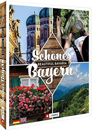 Zweisprachiger Bildband – Schönes Bayern / Beautiful Bavaria: Das perfekte Gastgeschenk, Erinnerungsbuch oder zum Schwelgen Zweisprachiger Bildband – Schönes Bayern / Beautiful Bavaria: Das perfekte Gastgeschenk, Erinnerungsbuch oder zum Schwelgen