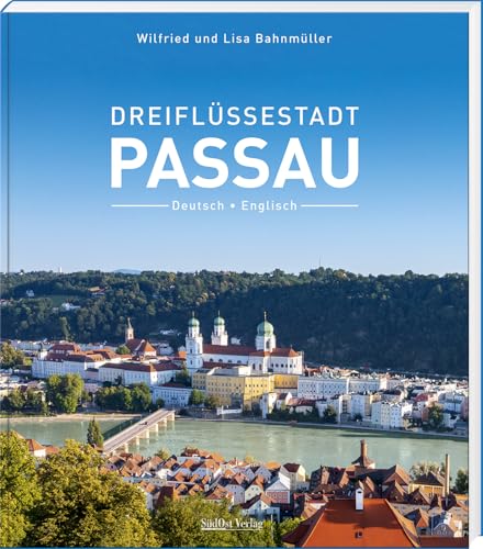 Dreiflüssestadt Passau: deutsch–englisch von Süd Ost Verlag
