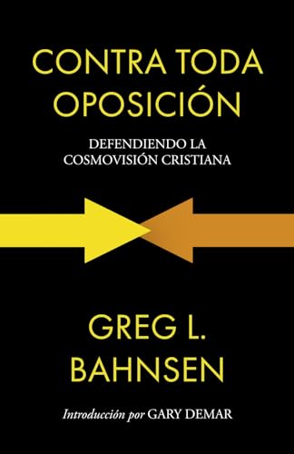 Contra toda oposición: Defendiendo la cosmovisión cristiana (Greg L Bahnsen en español, Band 2) von Monte Alto Editorial