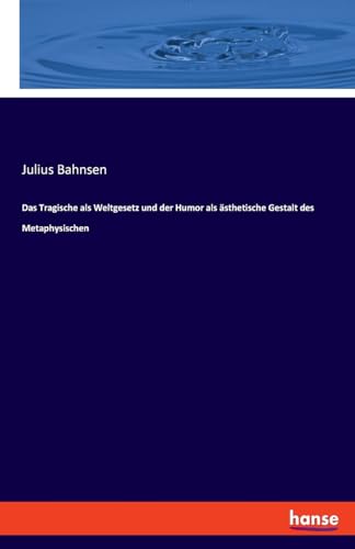 Das Tragische als Weltgesetz und der Humor als ästhetische Gestalt des Metaphysischen von hansebooks