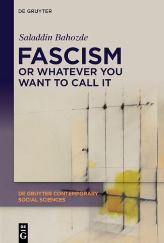 Fascism or Whatever You Want to Call It: Confronting the Beast Locally and Globally (De Gruyter Contemporary Social Sciences, 56) von De Gruyter