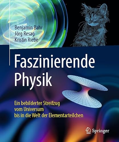 Faszinierende Physik: Ein bebilderter Streifzug vom Universum bis in die Welt der Elementarteilchen