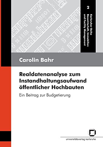 Realdatenanalyse zum Instandhaltungsaufwand öffentlicher Hochbauten: ein Beitrag zur Budgetierung (Karlsruher Reihe Bauwirtschaft, Immobilien und Facility Management)