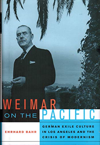Weimar on the Pacific: German Exile Culture in Los Angeles and the Crisis of Modernism (Weimar and Now: German Cultural Criticism, Band 41)