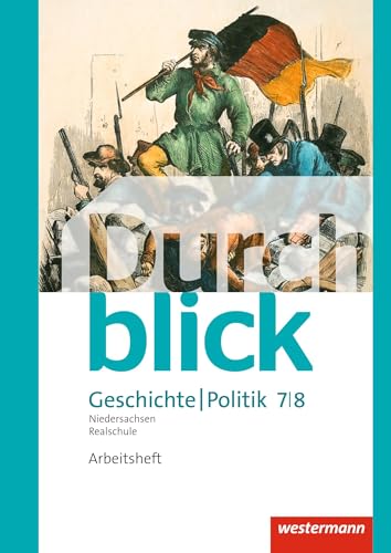 Durchblick Geschichte und Politik - Ausgabe 2015 für Realschulen in Niedersachsen: Arbeitsheft 7 / 8 Durchblick Geschichte und Politik - Ausgabe 2015 für Realschulen in Niedersachsen: Arbeitsheft 7 / 8