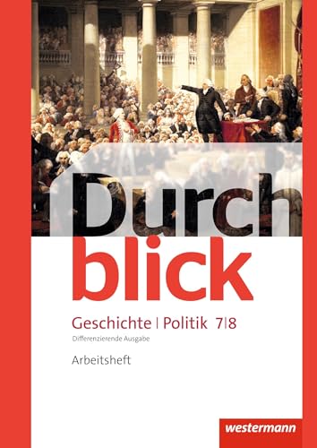 Durchblick Geschichte und Politik - differenzierende Ausgabe 2012: Arbeitsheft 7 / 8 Durchblick Geschichte und Politik - differenzierende Ausgabe 2012: Arbeitsheft 7 / 8