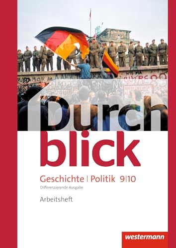 Durchblick Geschichte und Politik - differenzierende Ausgabe 2012: Arbeitsheft 9 / 10 Durchblick Geschichte und Politik - differenzierende Ausgabe 2012: Arbeitsheft 9 / 10