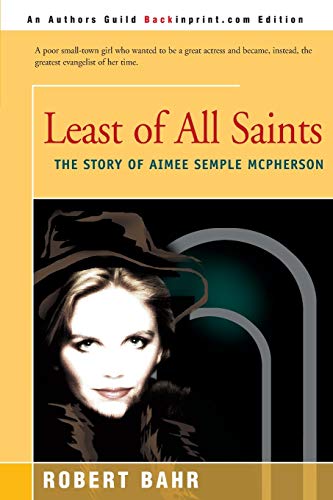 Least of All Saints: The Story of Aimee Semple McPherson von Backinprint.com