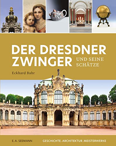 Der Dresdner Zwinger und seine Schätze: Geschichte. Architektur. Meisterwerke