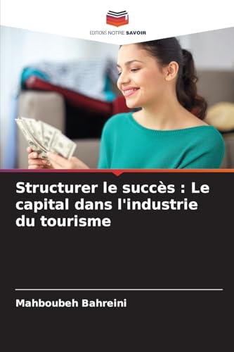 Structurer le succès : Le capital dans l'industrie du tourisme von Editions Notre Savoir