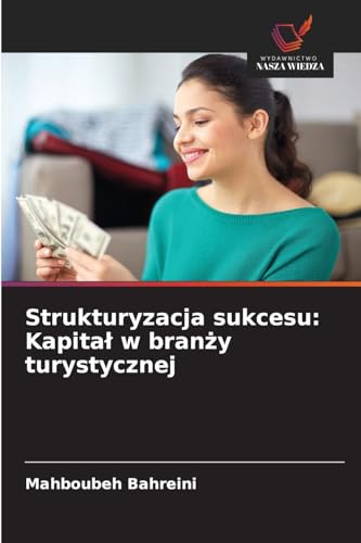 Strukturyzacja sukcesu: Kapita¿ w bran¿y turystycznej: Kapital w branży turystycznej von Wydawnictwo Nasza Wiedza