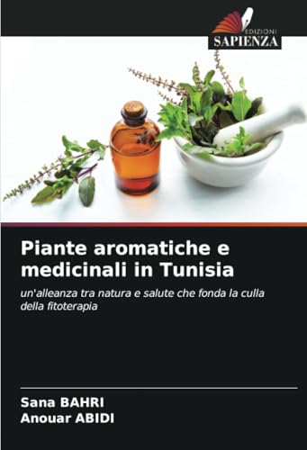 Piante aromatiche e medicinali in Tunisia: un'alleanza tra natura e salute che fonda la culla della fitoterapia von Edizioni Sapienza