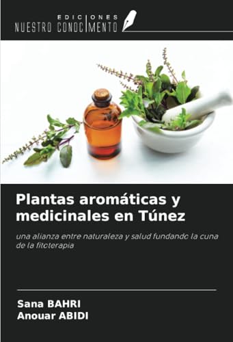 Plantas aromáticas y medicinales en Túnez: una alianza entre naturaleza y salud fundando la cuna de la fitoterapia von Ediciones Nuestro Conocimiento