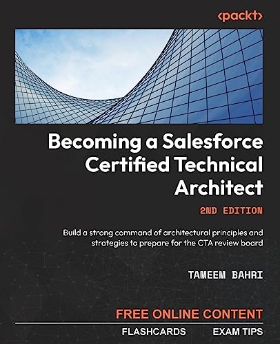 Becoming a Salesforce Certified Technical Architect - Second Edition: Build a strong command of architectural principles and strategies to prepare for the CTA review board von Packt Publishing