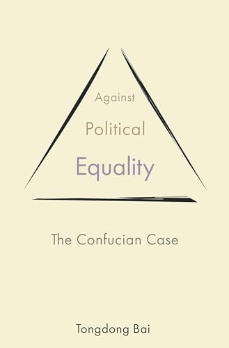 Against Political Equality: The Confucian Case (The Princeton-china Series)