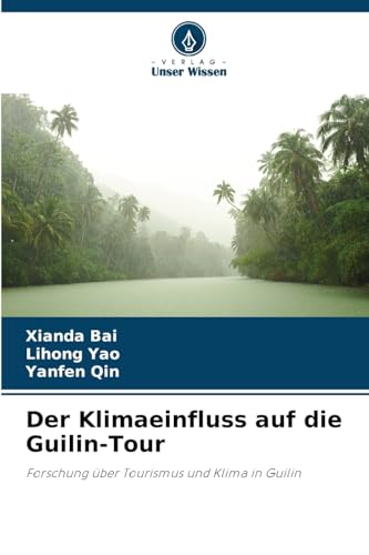 Der Klimaeinfluss auf die Guilin-Tour: Forschung über Tourismus und Klima in Guilin von Verlag Unser Wissen