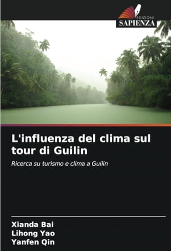 L'influenza del clima sul tour di Guilin: Ricerca su turismo e clima a Guilin von Edizioni Sapienza