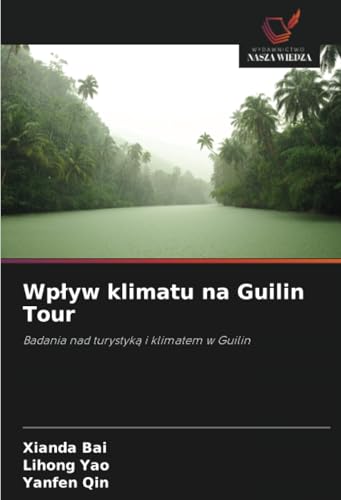 Wpływ klimatu na Guilin Tour: Badania nad turystyką i klimatem w Guilin: Badania nad turystyk¿ i klimatem w Guilin von Wydawnictwo Nasza Wiedza