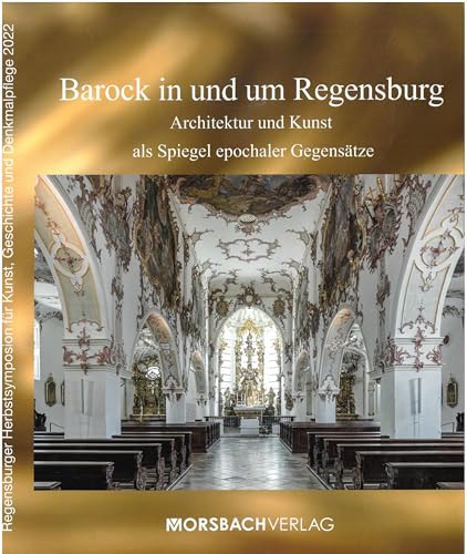 Barock in und um Regensburg: Architektur und Kunst als Spiegel epochaler Gegensätze (Regensburger Herbstsymposion für Kunst, Geschichte und Denkmalpflege)