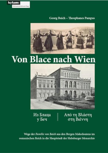 Von Blace nach Wien: Wege der Familie von Baich aus den Bergen Makedoniens im osmanischen Reich in die Hauptstadt der Habsburger Monarchie von Leykam