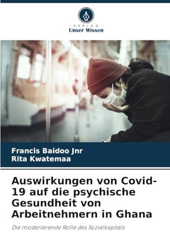 Auswirkungen von Covid-19 auf die psychische Gesundheit von Arbeitnehmern in Ghana: Die moderierende Rolle des Sozialkapitals von Verlag Unser Wissen