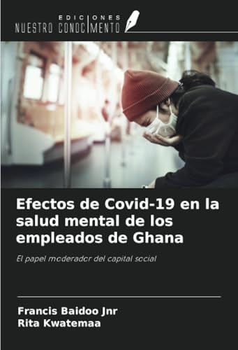 Efectos de Covid-19 en la salud mental de los empleados de Ghana: El papel moderador del capital social von Ediciones Nuestro Conocimiento