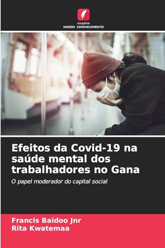 Efeitos da Covid-19 na saúde mental dos trabalhadores no Gana: O papel moderador do capital social von Edições Nosso Conhecimento