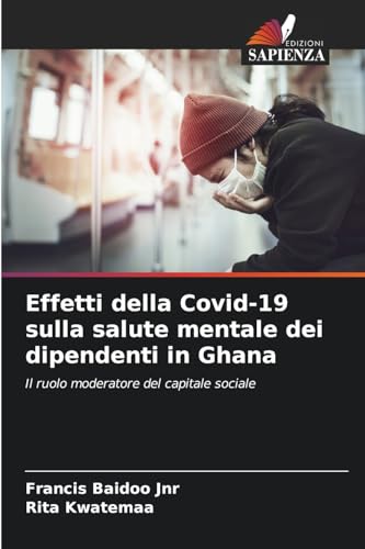 Effetti della Covid-19 sulla salute mentale dei dipendenti in Ghana: Il ruolo moderatore del capitale sociale von Edizioni Sapienza